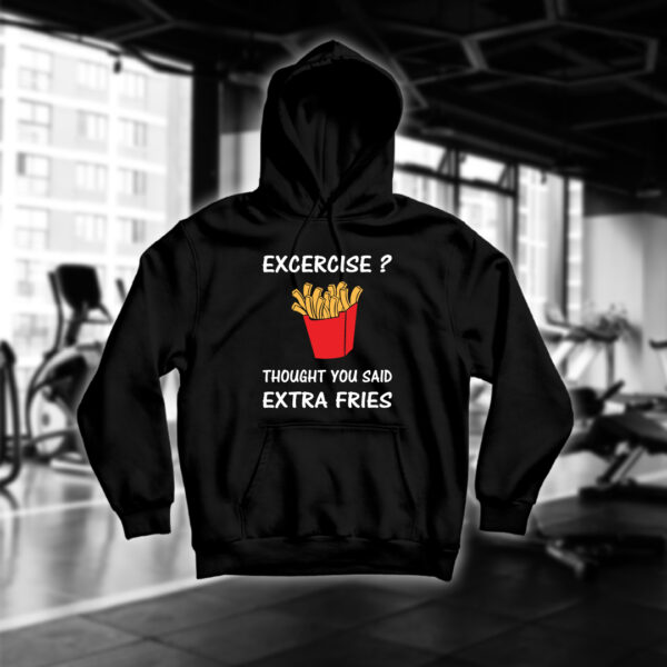 Excercise? Thought You Said Extra Fries
