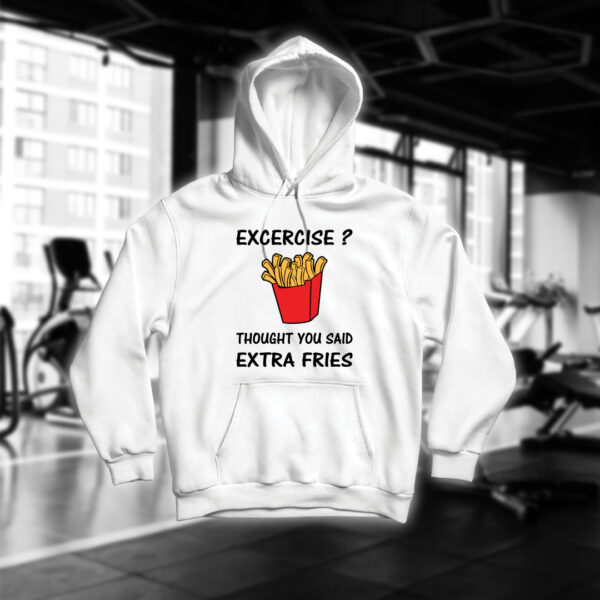 Excercise? Thought You Said Extra Fries