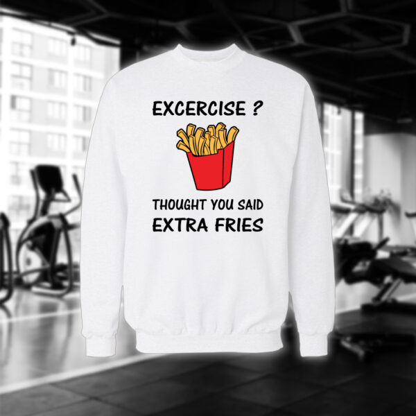Excercise? Thought You Said Extra Fries