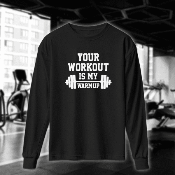 Your Workout Is My Warm Up