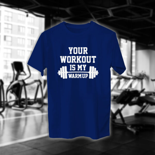 Your Workout Is My Warm Up