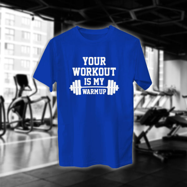Your Workout Is My Warm Up