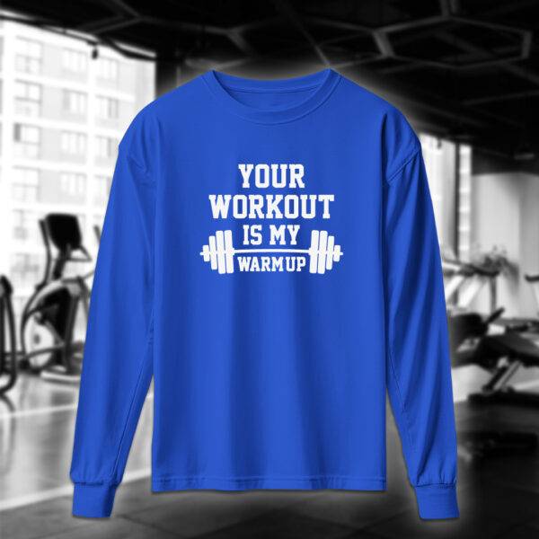 Your Workout Is My Warm Up