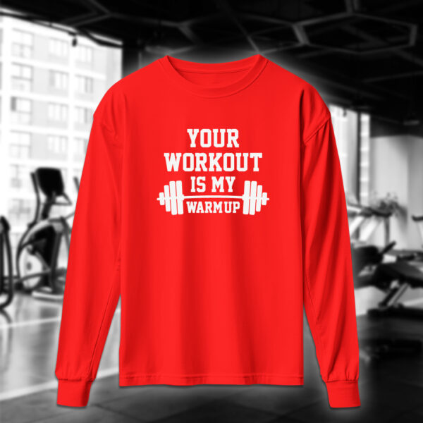 Your Workout Is My Warm Up