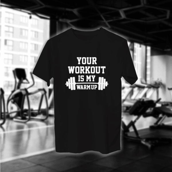 Your Workout Is My Warm Up