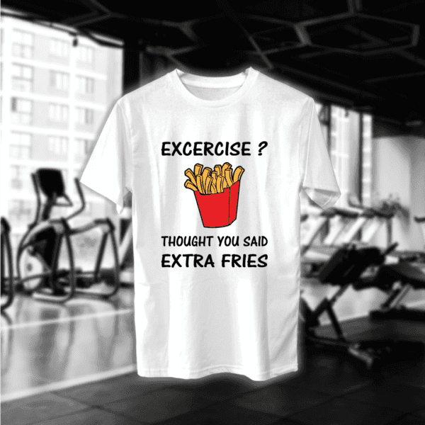 Excercise? Thought You Said Extra Fries