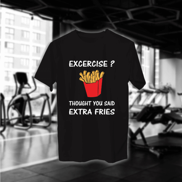 Excercise? Thought You Said Extra Fries