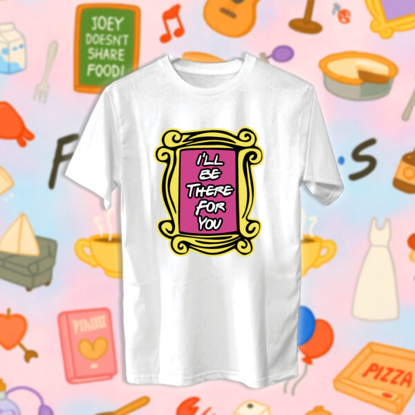 Friends - I'll be there for you