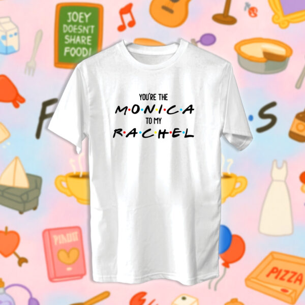 Friends - You're the Monica to my Rachel