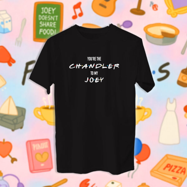 Friends - Chandler to my Joey